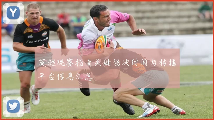 英超观赛指南关键场次时间与转播平台信息汇总