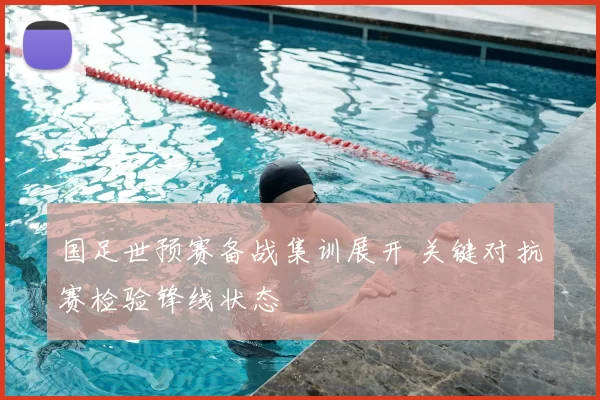 国足世预赛备战集训展开 关键对抗赛检验锋线状态