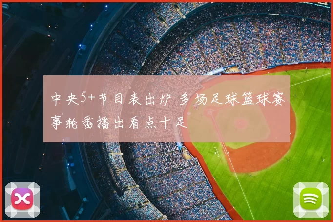 中央5+节目表出炉 多场足球篮球赛事轮番播出看点十足