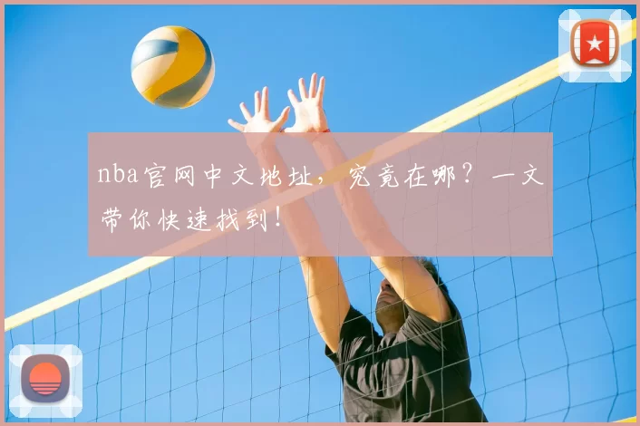 nba官网中文地址，究竟在哪？一文带你快速找到！