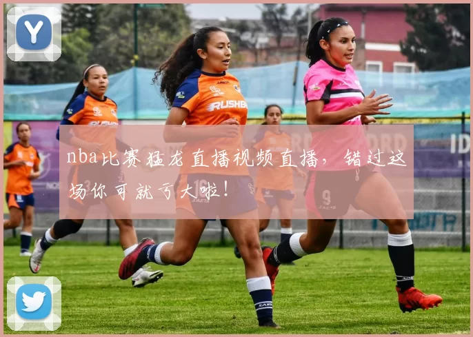 nba比赛猛龙直播视频直播，错过这场你可就亏大啦！