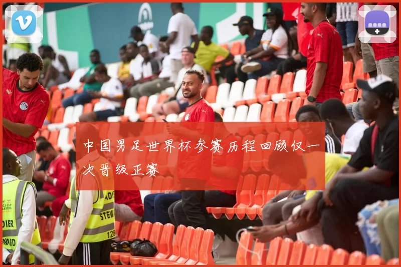 中国男足世界杯参赛历程回顾仅一次晋级正赛