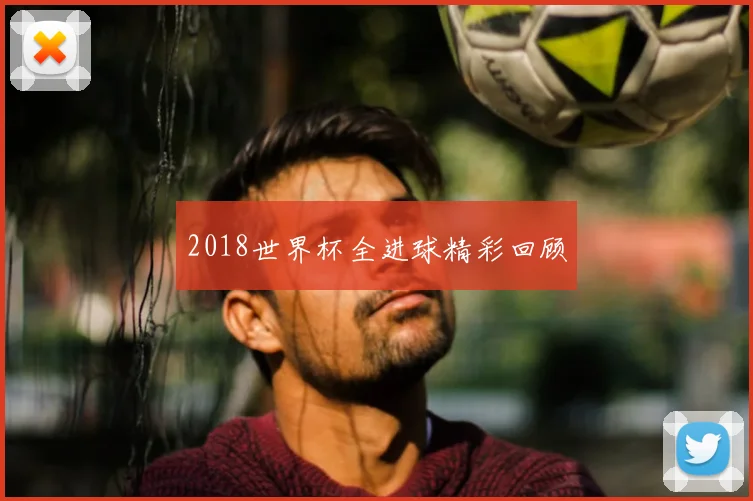 2018世界杯全进球精彩回顾